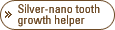 Silver-nano tooth growth helper